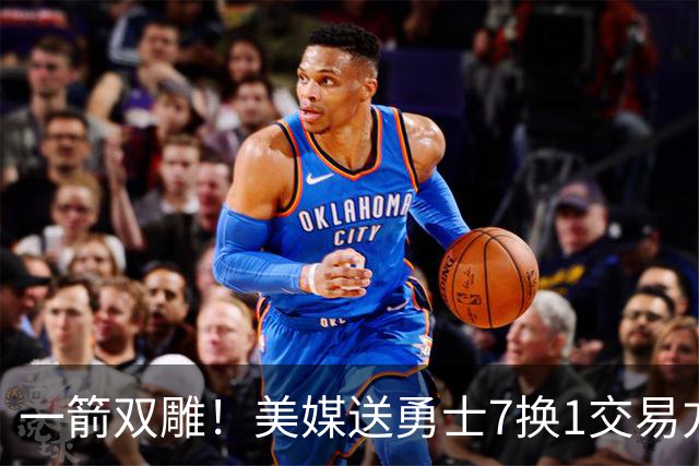 一箭双雕！美媒送勇士7换1交易方案：追求詹姆斯加码+为库里拼了