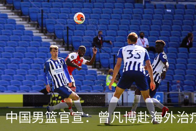 中国男篮官宣：曾凡博赴海外治疗伤病 王浩然处理个人事务暂离队