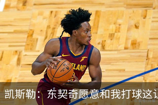凯斯勒：东契奇愿意和我打球这让我非常兴奋 我能帮他协防&做掩护
