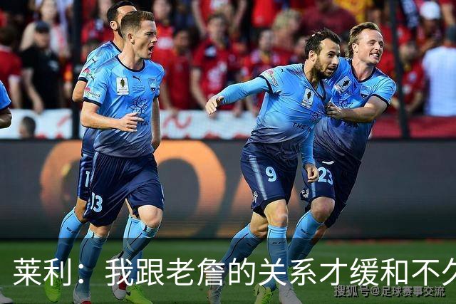 莱利：我跟老詹的关系才缓和不久 14年他离开的时候我很失望